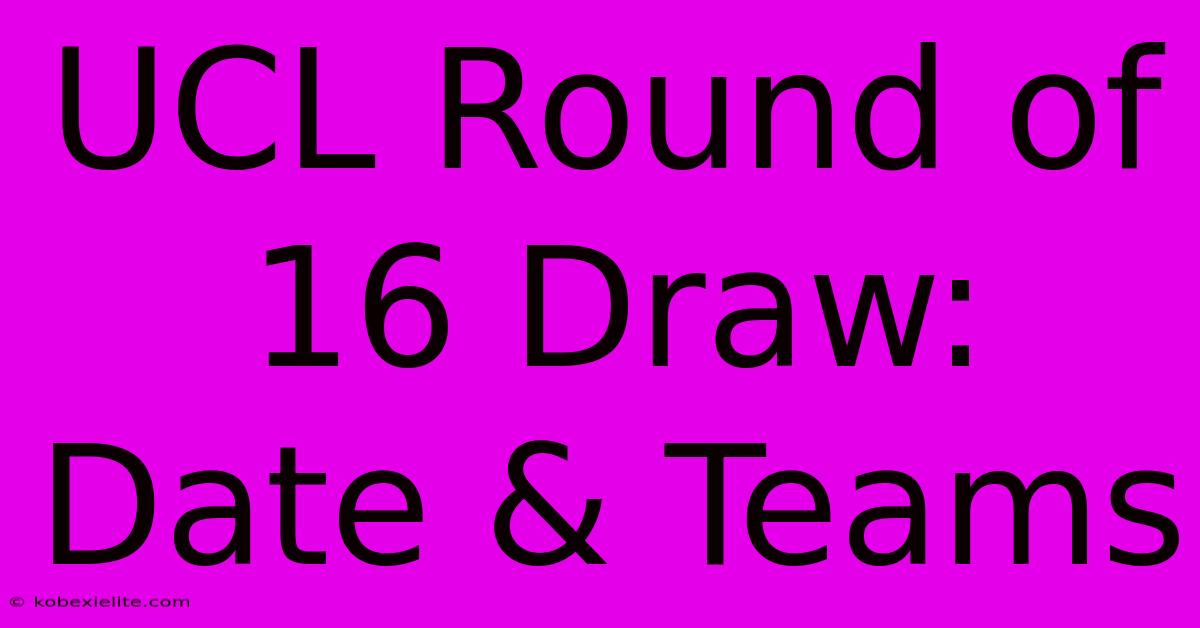 UCL Round Of 16 Draw: Date & Teams