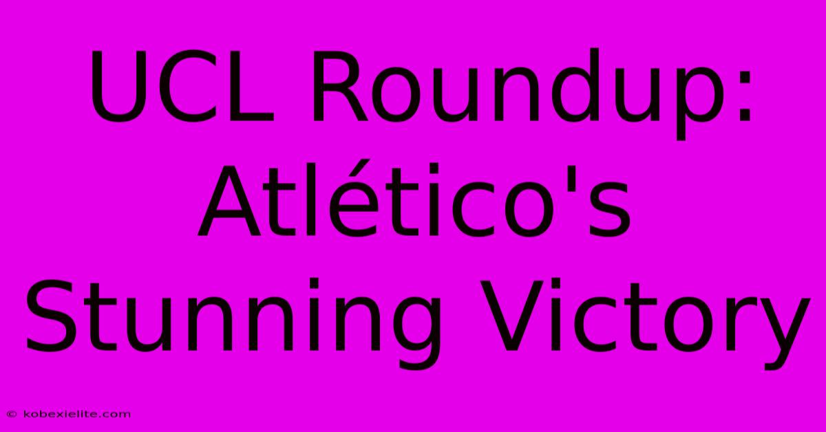 UCL Roundup: Atlético's Stunning Victory