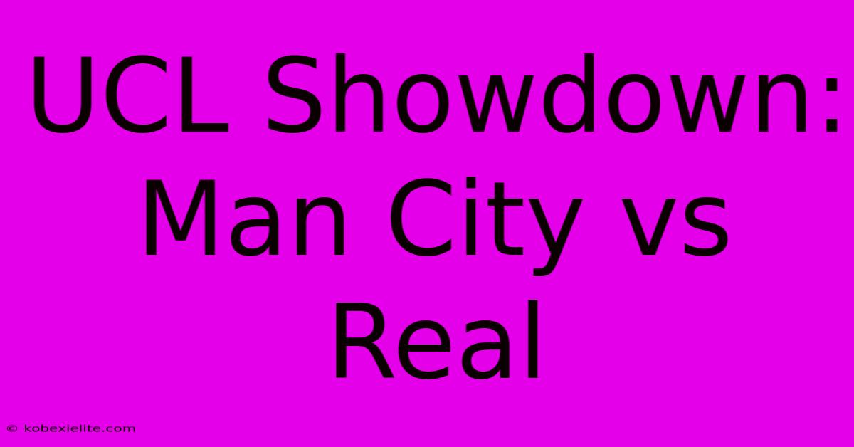 UCL Showdown: Man City Vs Real