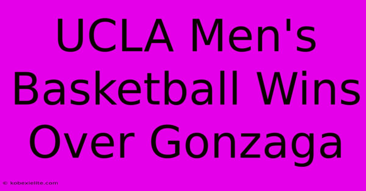 UCLA Men's Basketball Wins Over Gonzaga