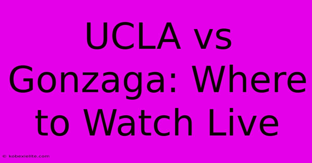 UCLA Vs Gonzaga: Where To Watch Live