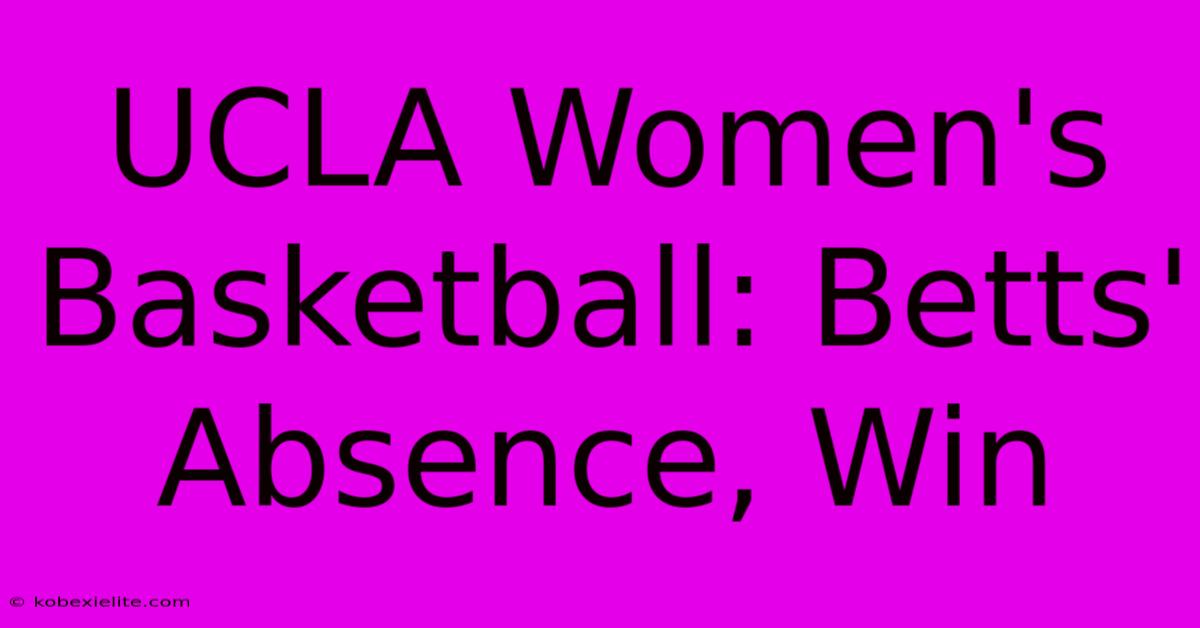 UCLA Women's Basketball: Betts' Absence, Win