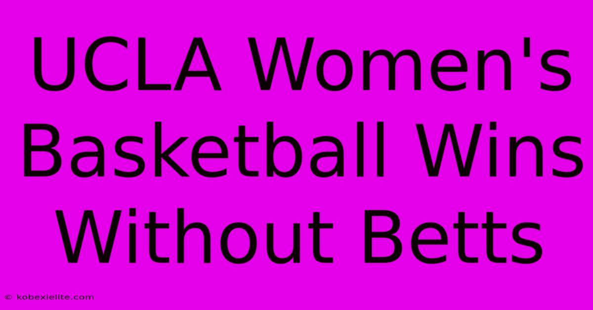 UCLA Women's Basketball Wins Without Betts