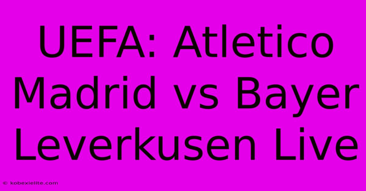 UEFA: Atletico Madrid Vs Bayer Leverkusen Live