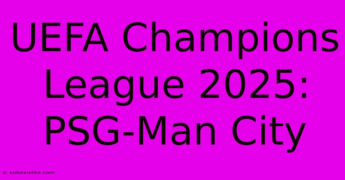 UEFA Champions League 2025: PSG-Man City