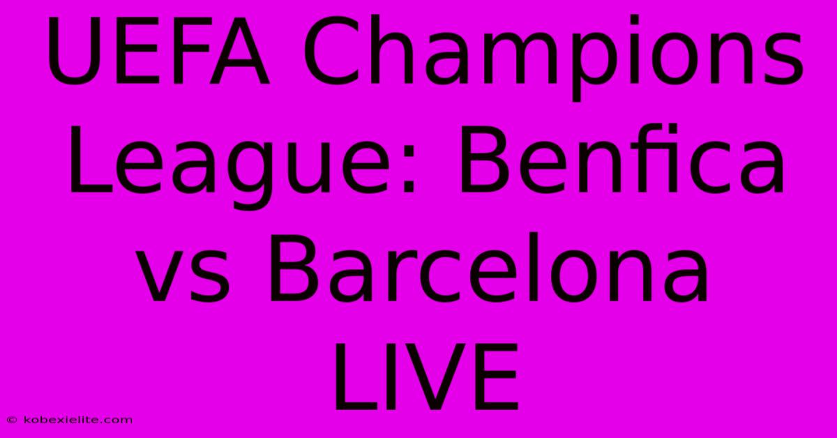 UEFA Champions League: Benfica Vs Barcelona LIVE