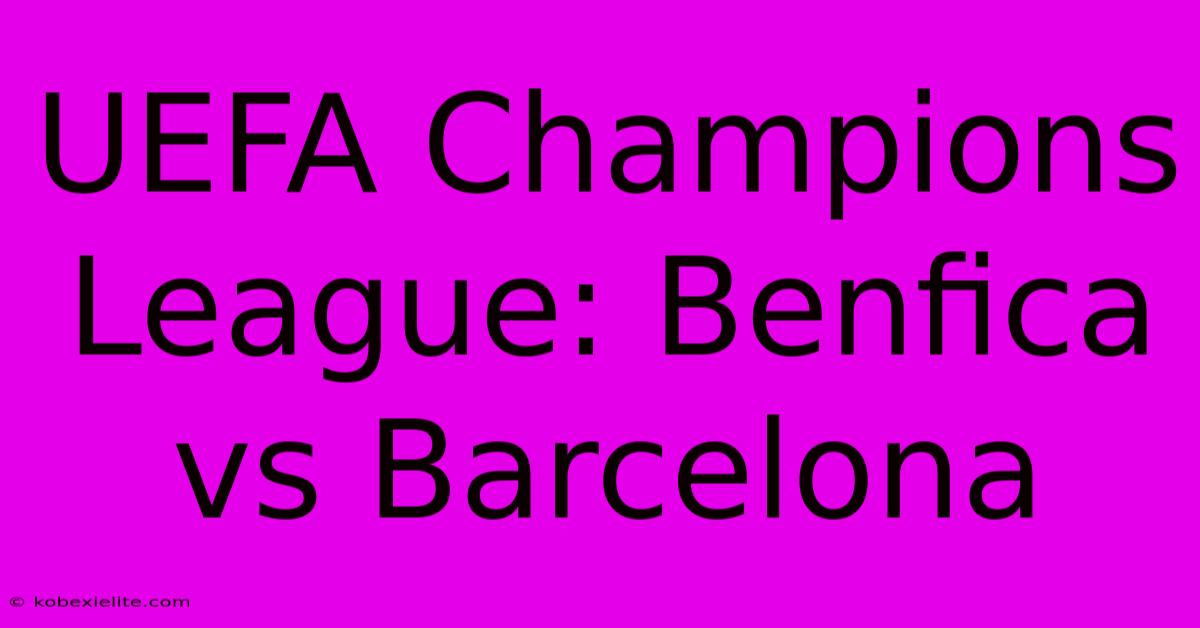 UEFA Champions League: Benfica Vs Barcelona