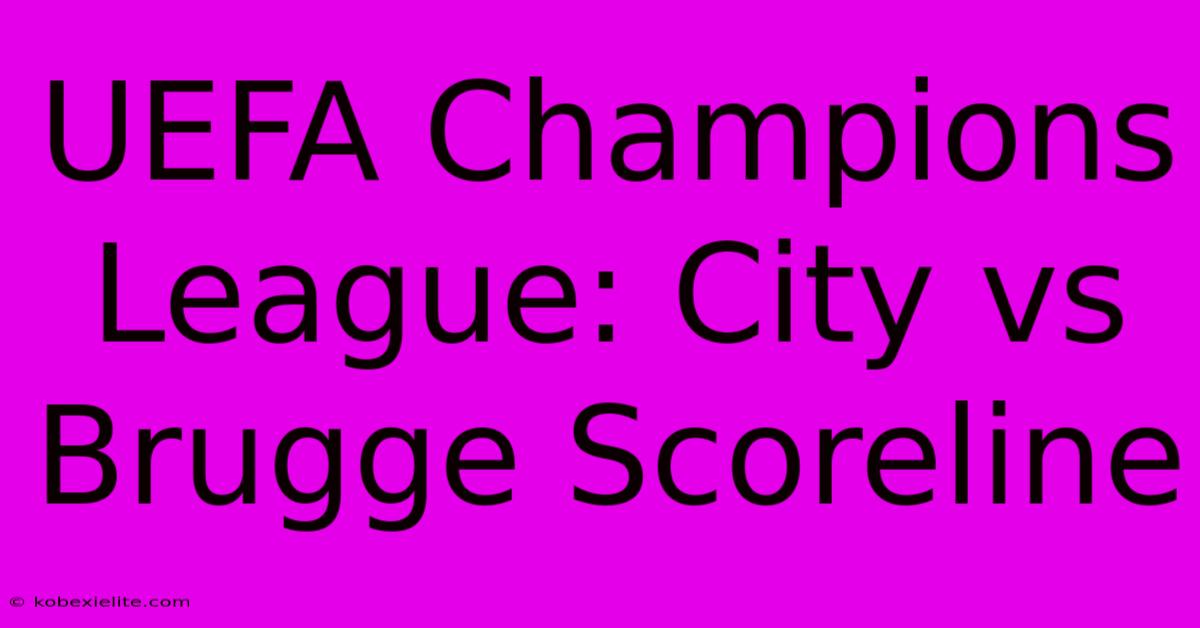 UEFA Champions League: City Vs Brugge Scoreline