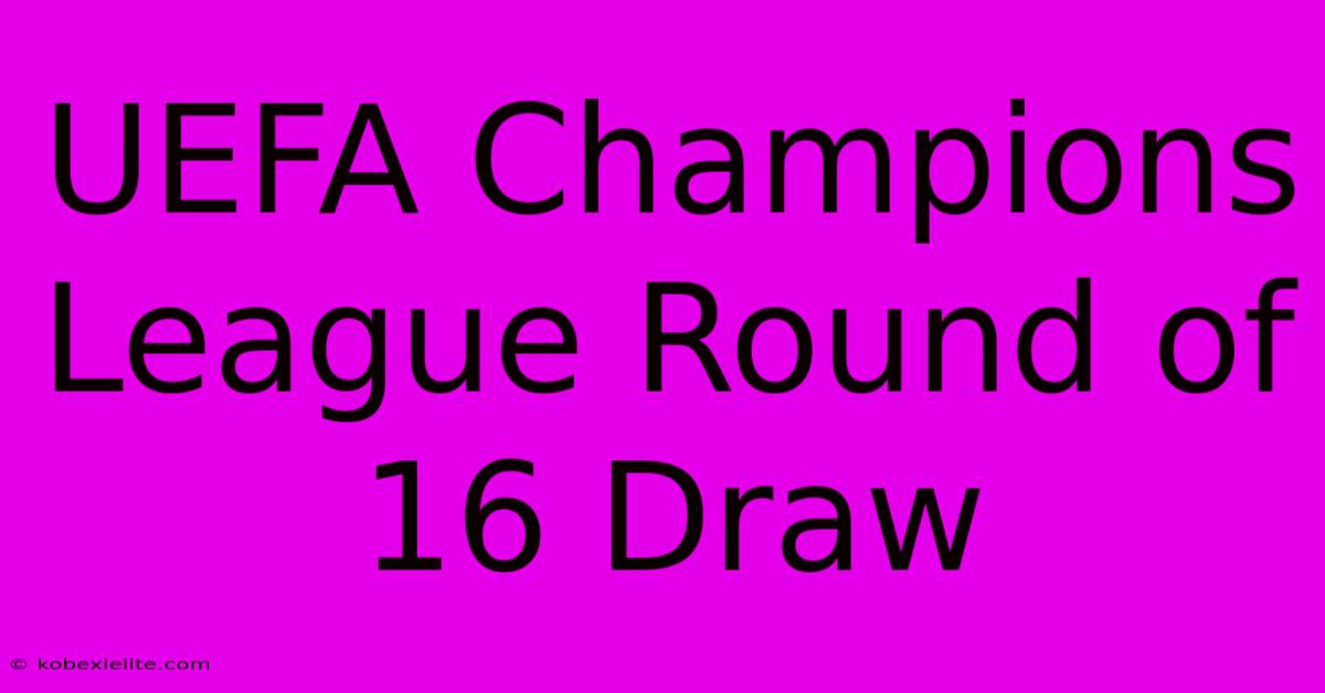 UEFA Champions League Round Of 16 Draw