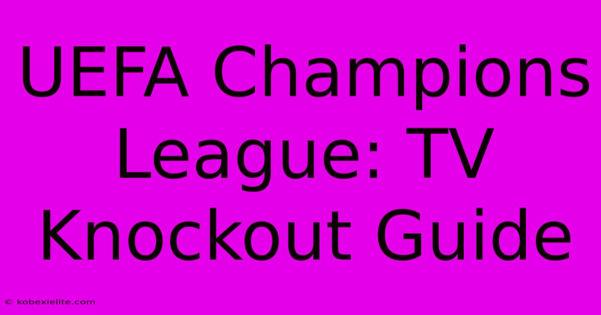 UEFA Champions League: TV Knockout Guide