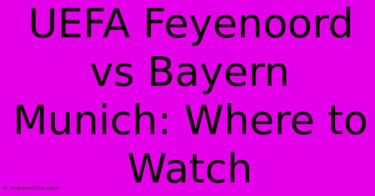 UEFA Feyenoord Vs Bayern Munich: Where To Watch