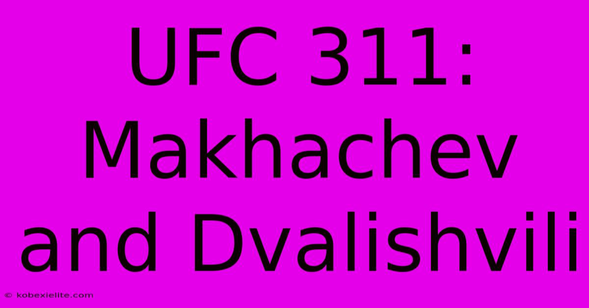 UFC 311: Makhachev And Dvalishvili