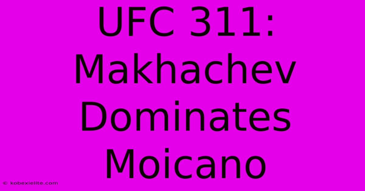 UFC 311: Makhachev Dominates Moicano