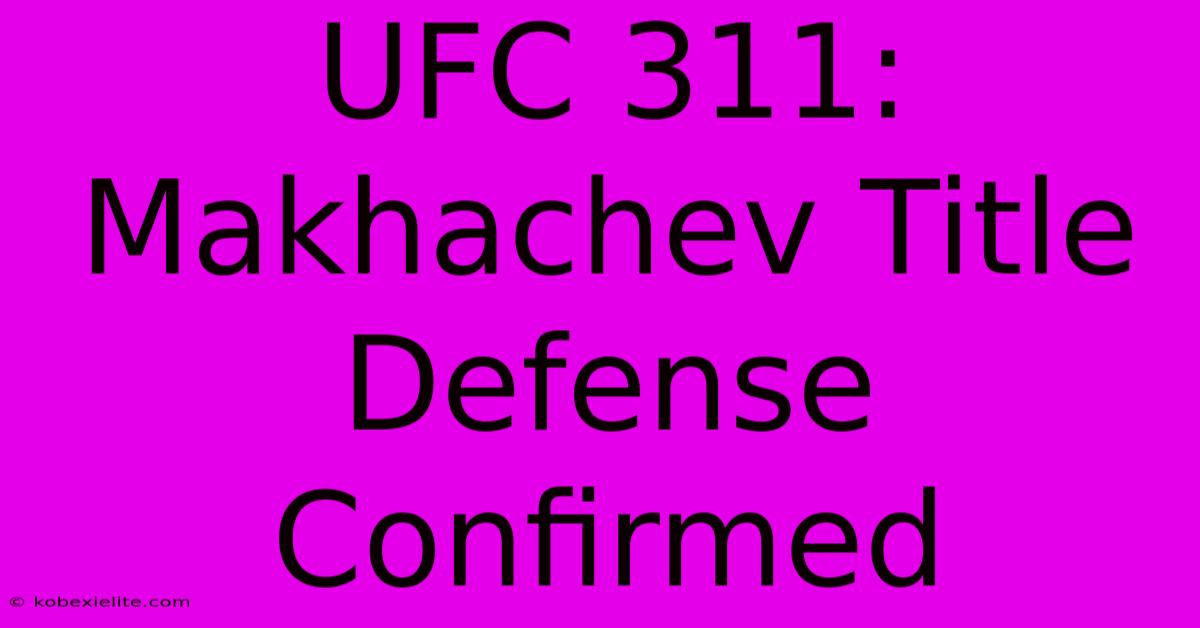 UFC 311: Makhachev Title Defense Confirmed