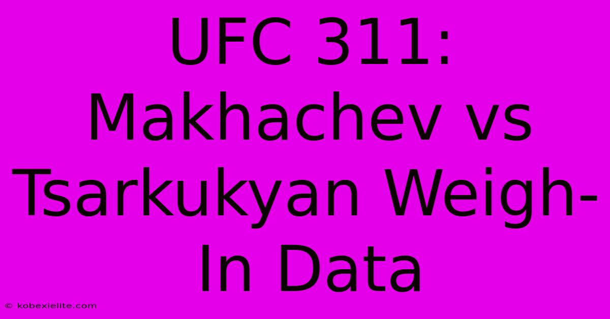 UFC 311: Makhachev Vs Tsarkukyan Weigh-In Data