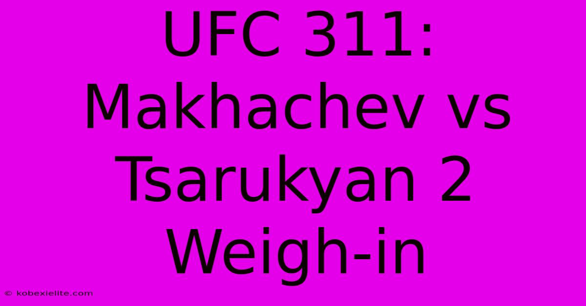 UFC 311: Makhachev Vs Tsarukyan 2 Weigh-in