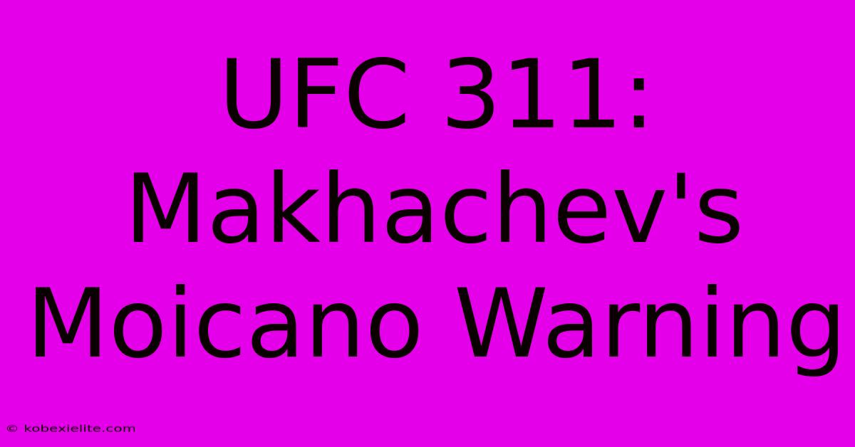 UFC 311: Makhachev's Moicano Warning