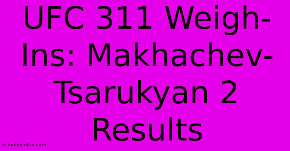 UFC 311 Weigh-Ins: Makhachev-Tsarukyan 2 Results