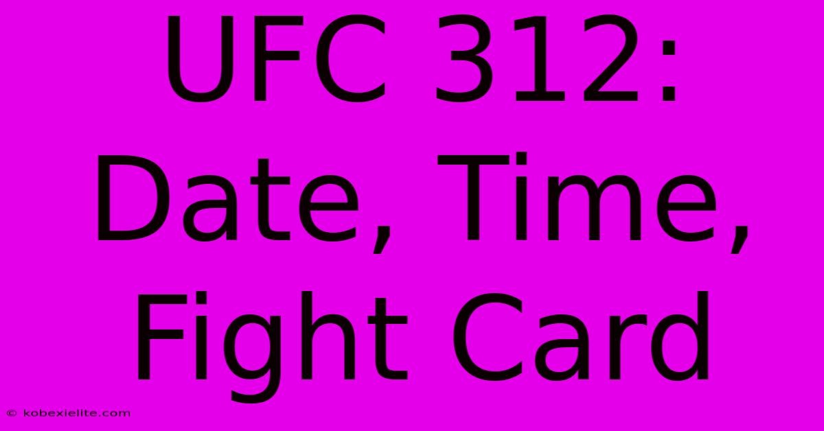 UFC 312:  Date, Time, Fight Card