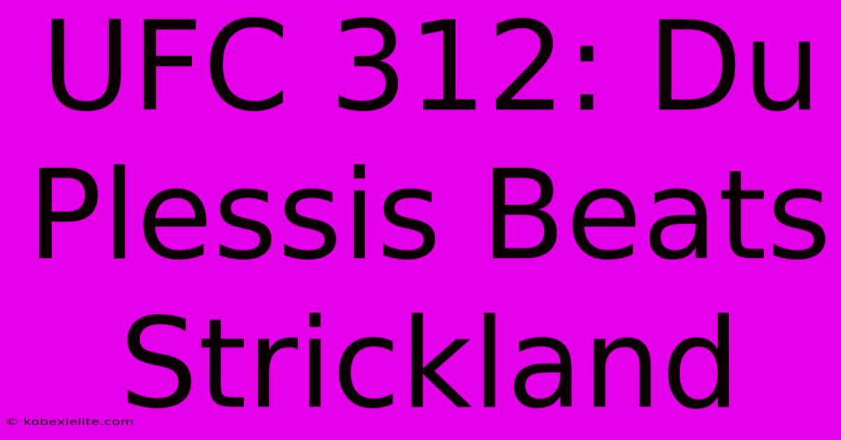 UFC 312: Du Plessis Beats Strickland