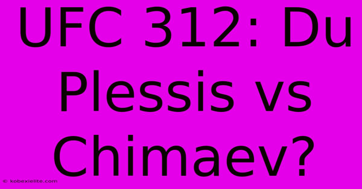 UFC 312: Du Plessis Vs Chimaev?