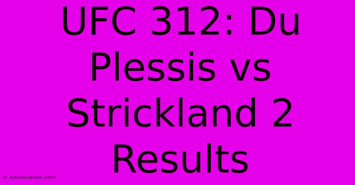 UFC 312: Du Plessis Vs Strickland 2 Results