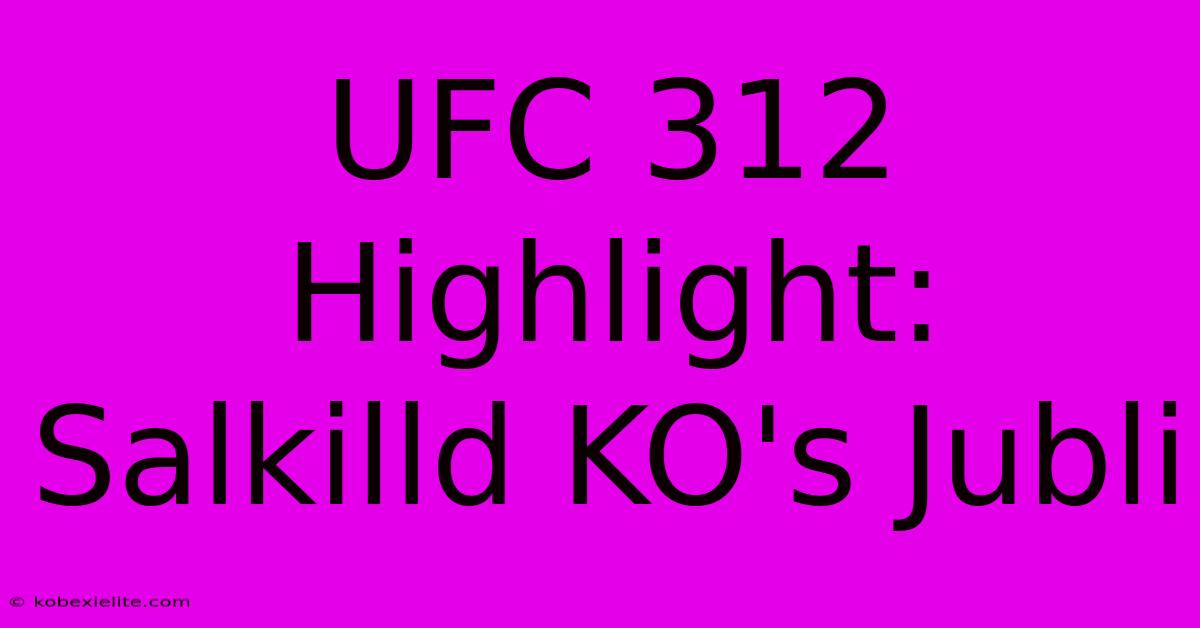 UFC 312 Highlight: Salkilld KO's Jubli