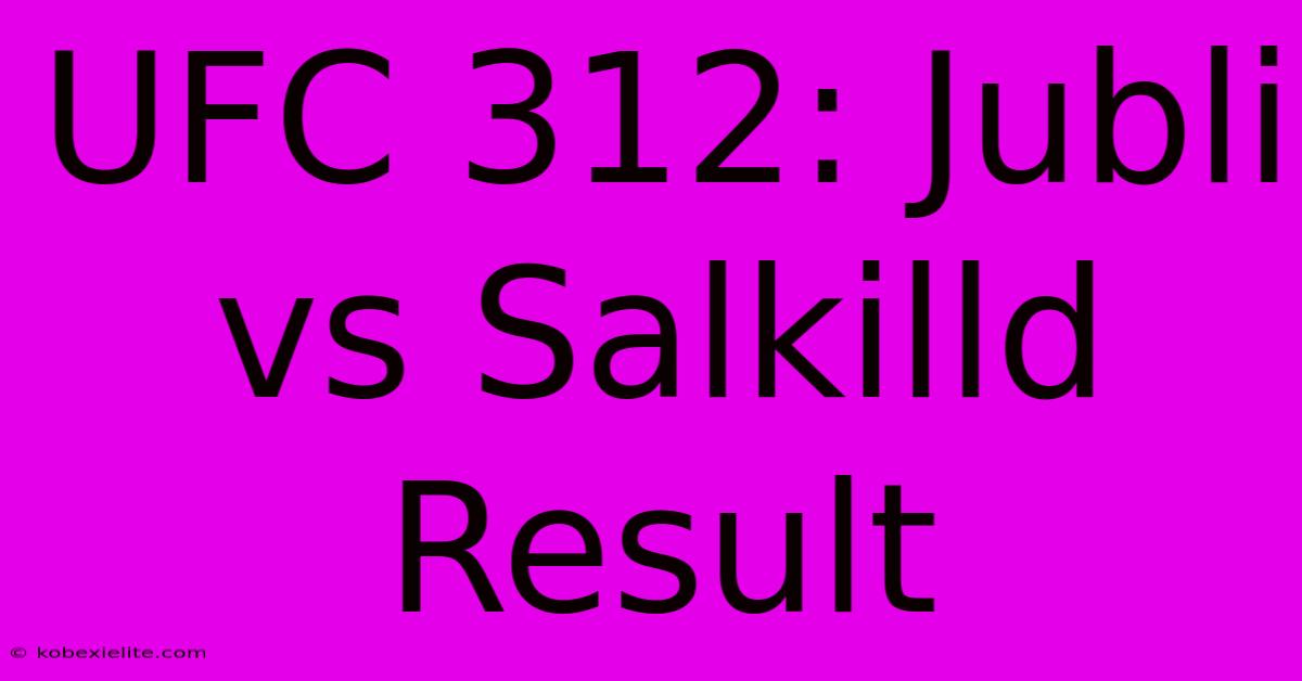 UFC 312: Jubli Vs Salkilld Result