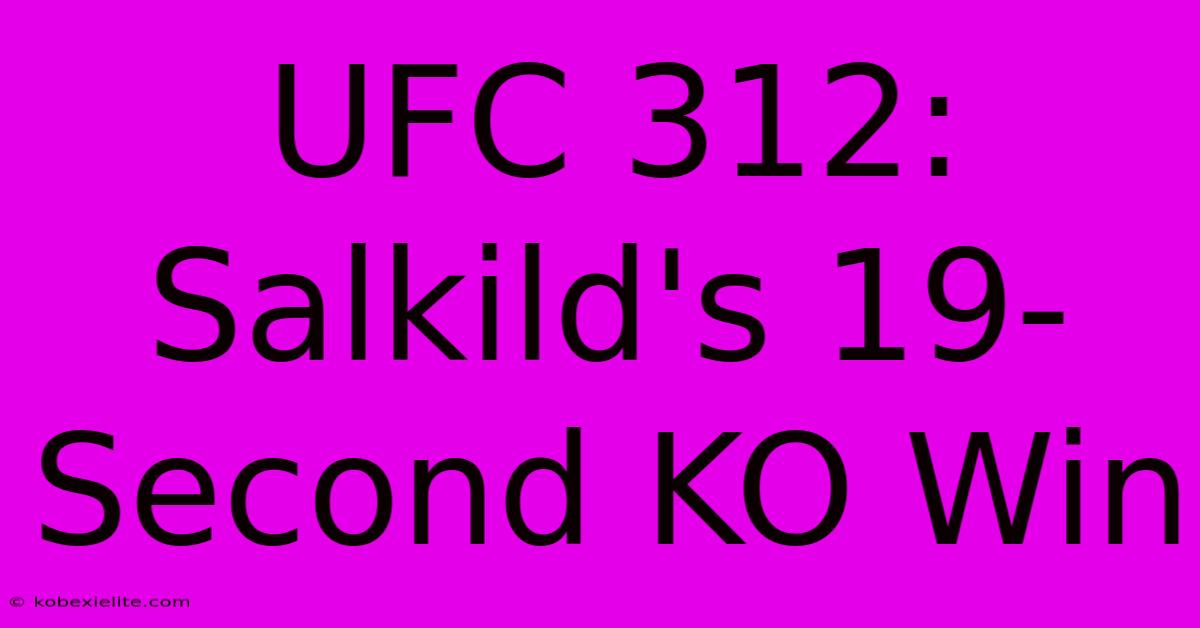 UFC 312: Salkild's 19-Second KO Win