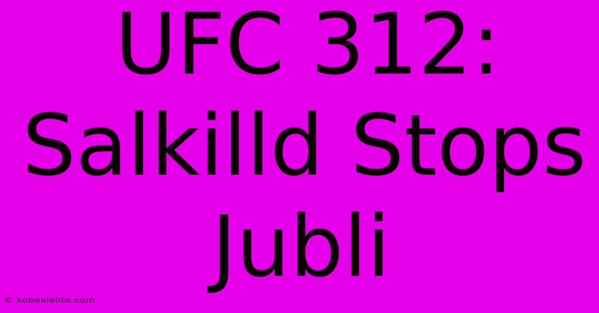 UFC 312: Salkilld Stops Jubli