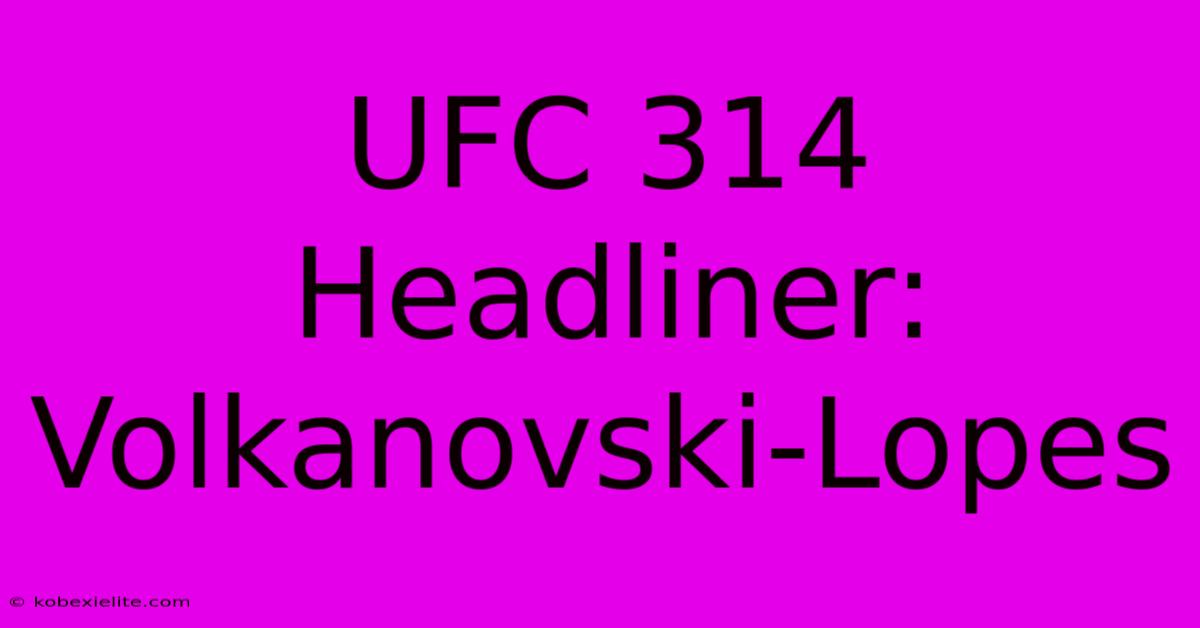 UFC 314 Headliner: Volkanovski-Lopes