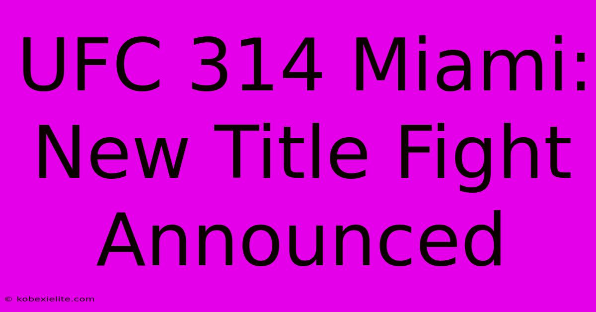 UFC 314 Miami: New Title Fight Announced