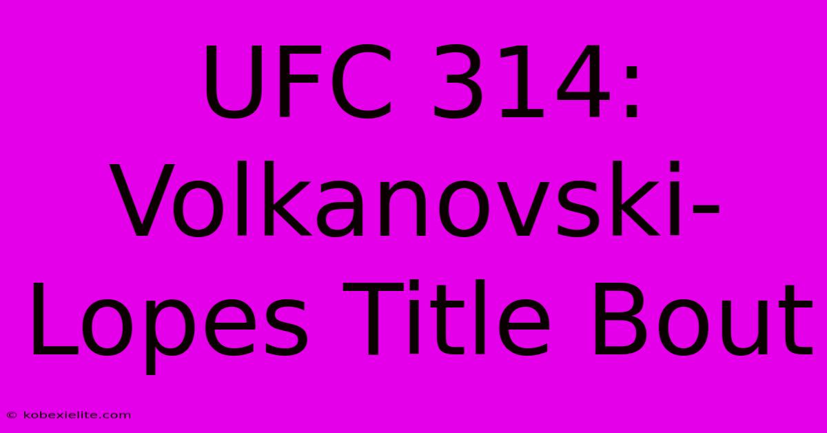 UFC 314: Volkanovski-Lopes Title Bout