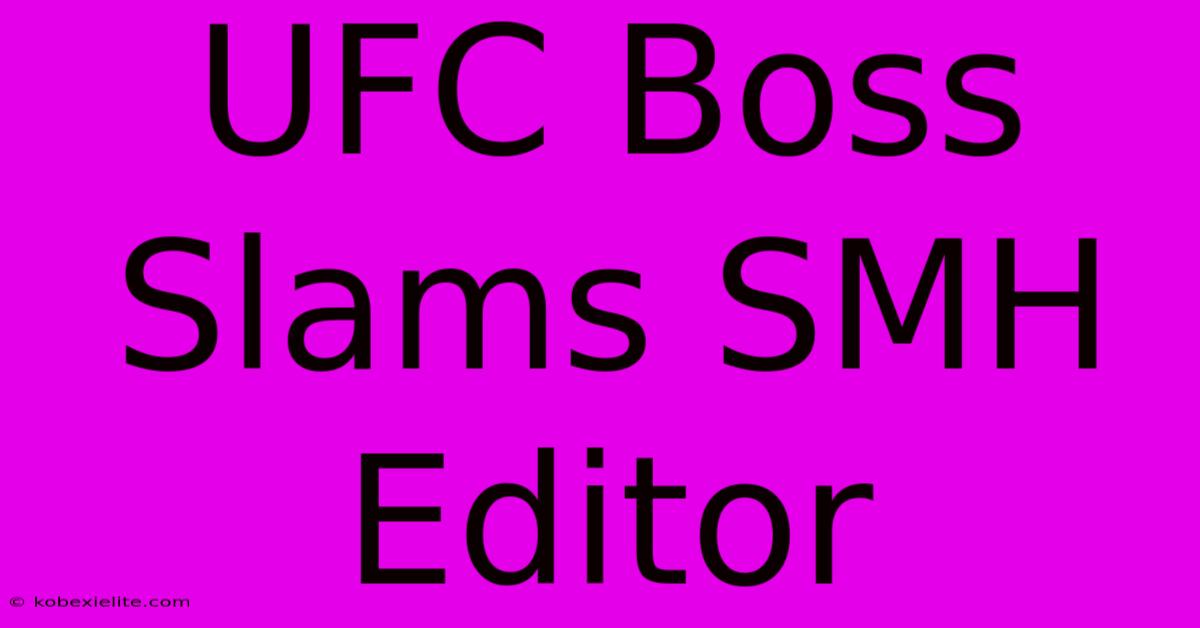 UFC Boss Slams SMH Editor