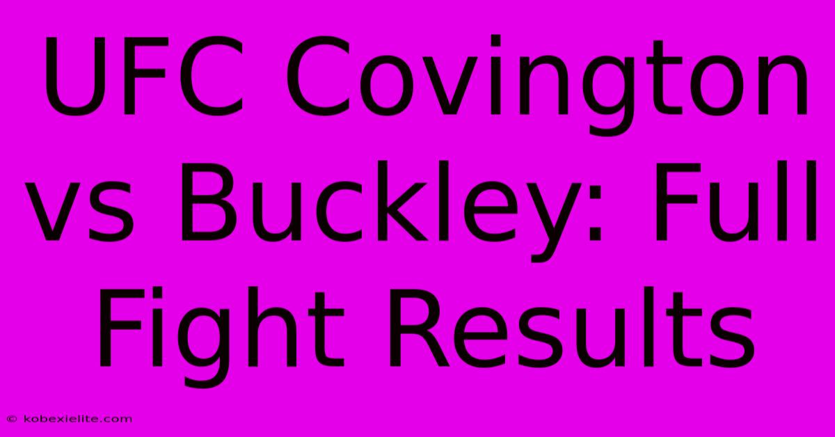 UFC Covington Vs Buckley: Full Fight Results UFC Covington Vs Buckley: Full Fight Results