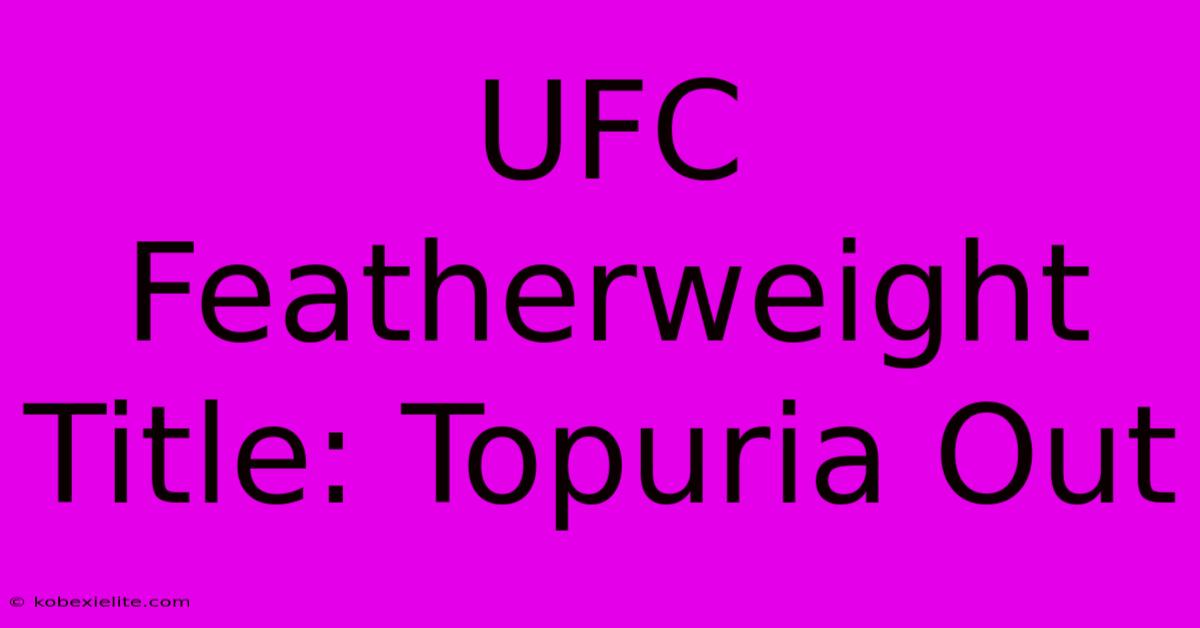 UFC Featherweight Title: Topuria Out UFC Featherweight Title: Topuria Out