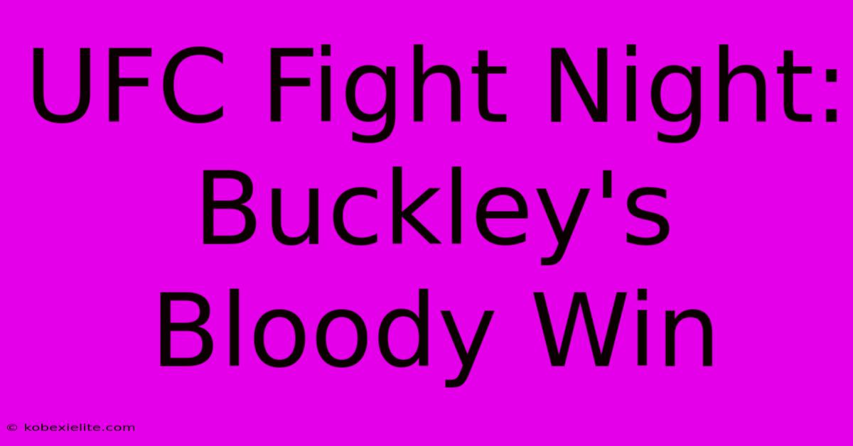 UFC Fight Night: Buckley's Bloody Win UFC Fight Night: Buckley's Bloody Win