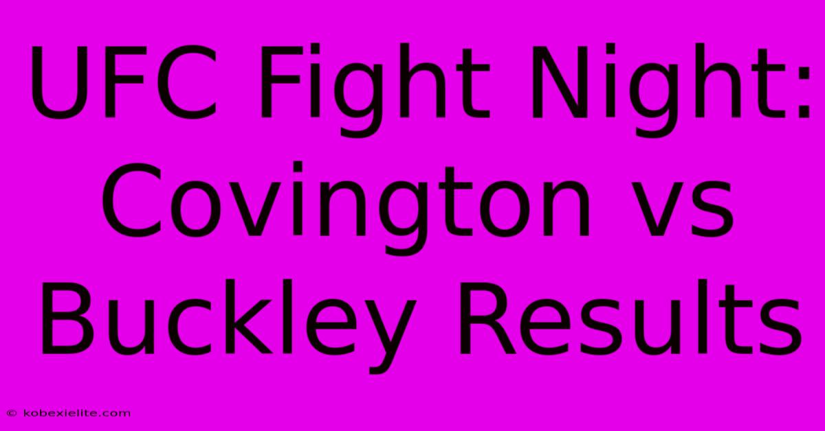 UFC Fight Night: Covington Vs Buckley Results UFC Fight Night: Covington Vs Buckley Results