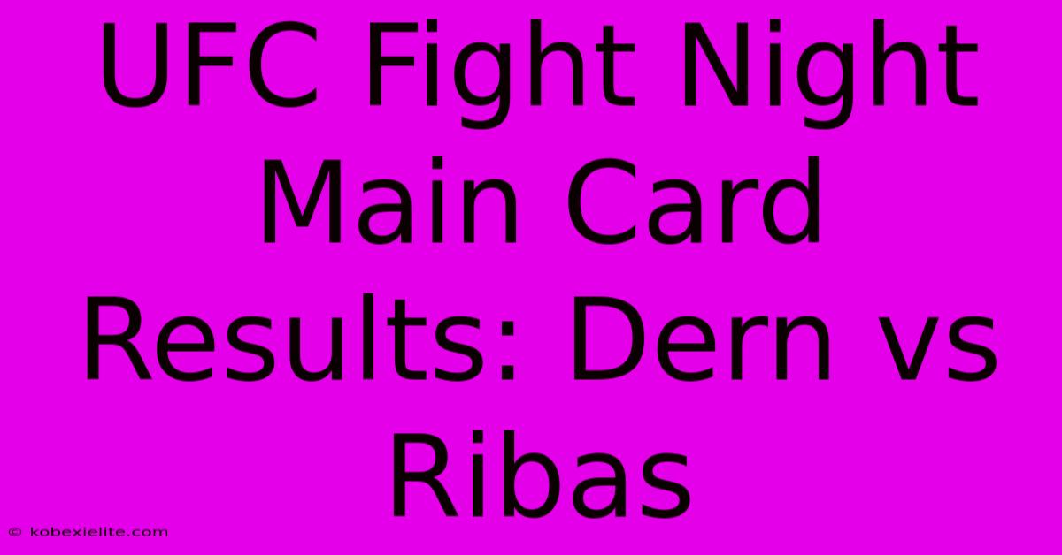 UFC Fight Night Main Card Results: Dern Vs Ribas