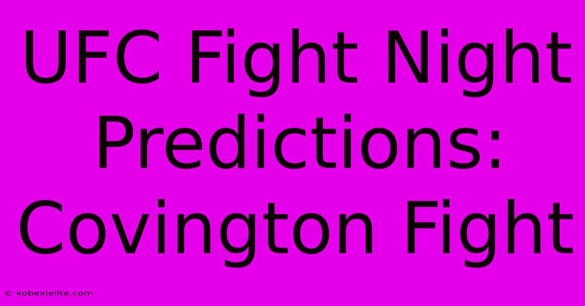 UFC Fight Night Predictions: Covington Fight UFC Fight Night Predictions: Covington Fight