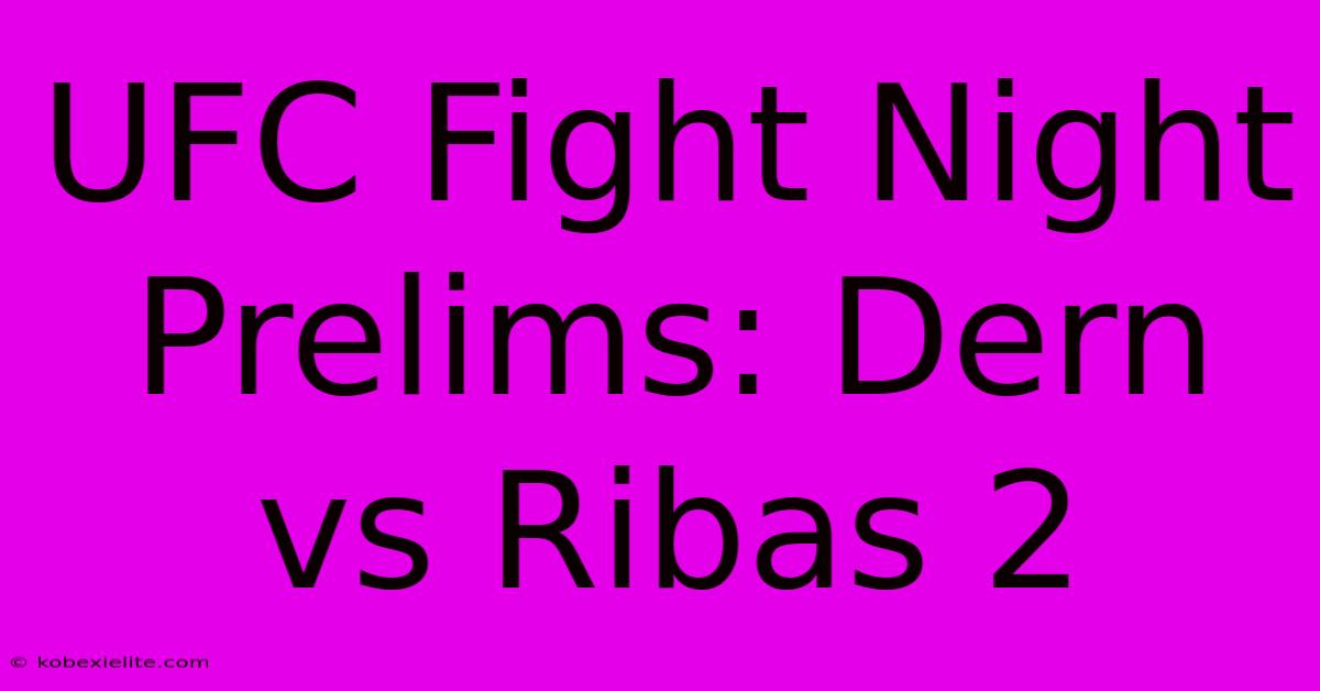 UFC Fight Night Prelims: Dern Vs Ribas 2