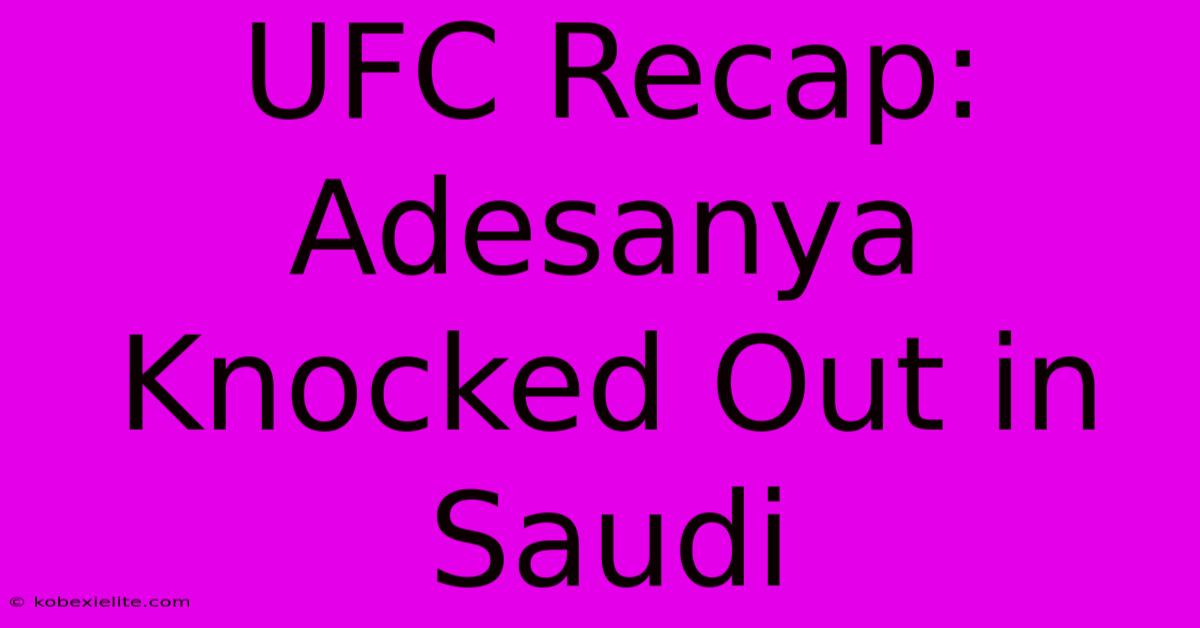 UFC Recap: Adesanya Knocked Out In Saudi