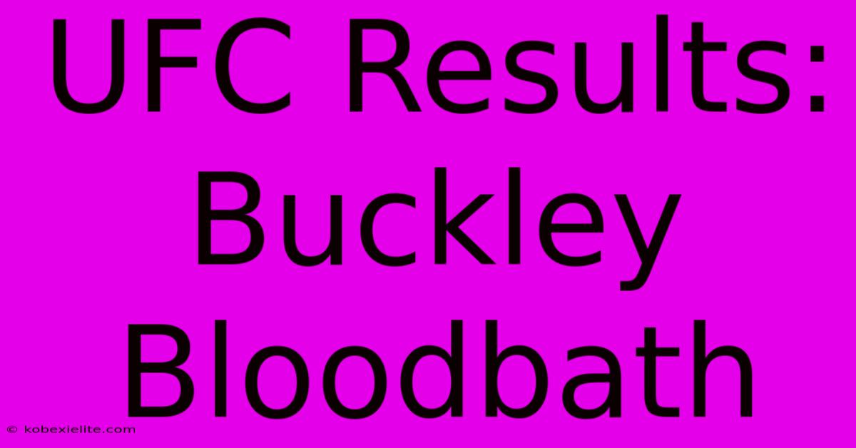 UFC Results: Buckley Bloodbath UFC Results: Buckley Bloodbath