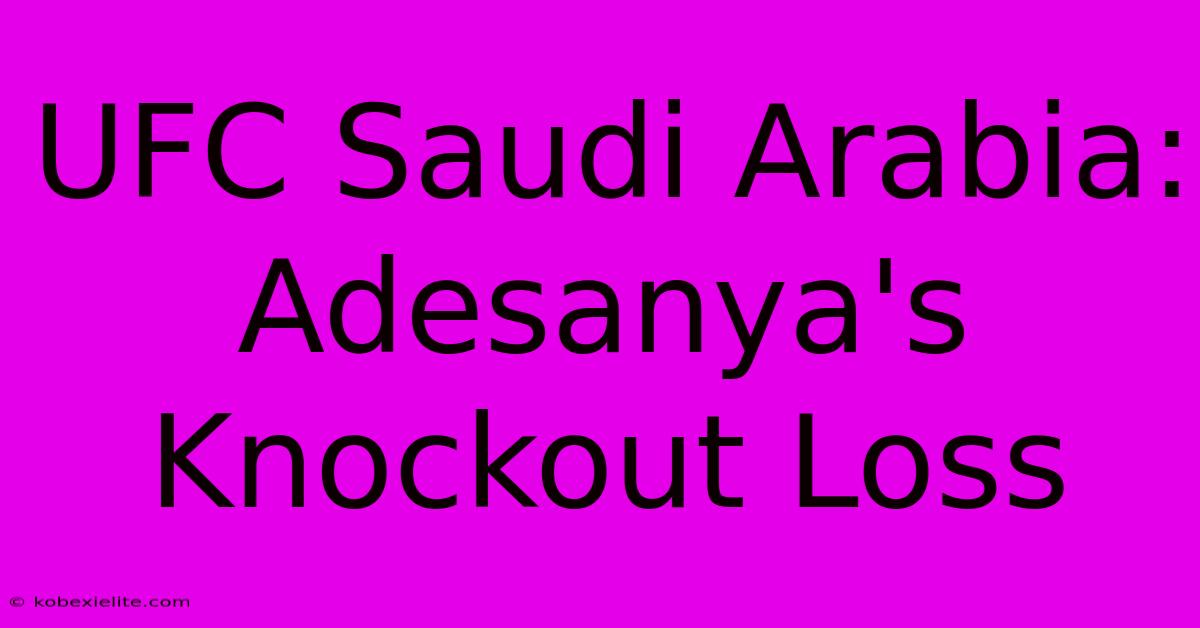 UFC Saudi Arabia: Adesanya's Knockout Loss