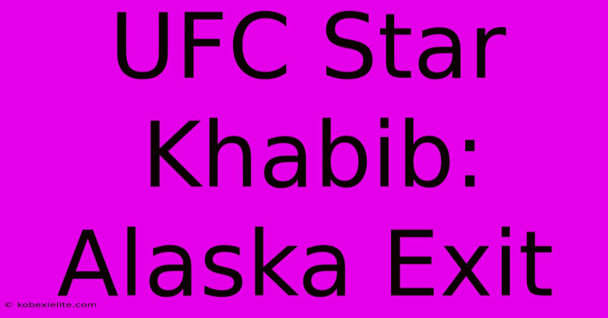 UFC Star Khabib: Alaska Exit