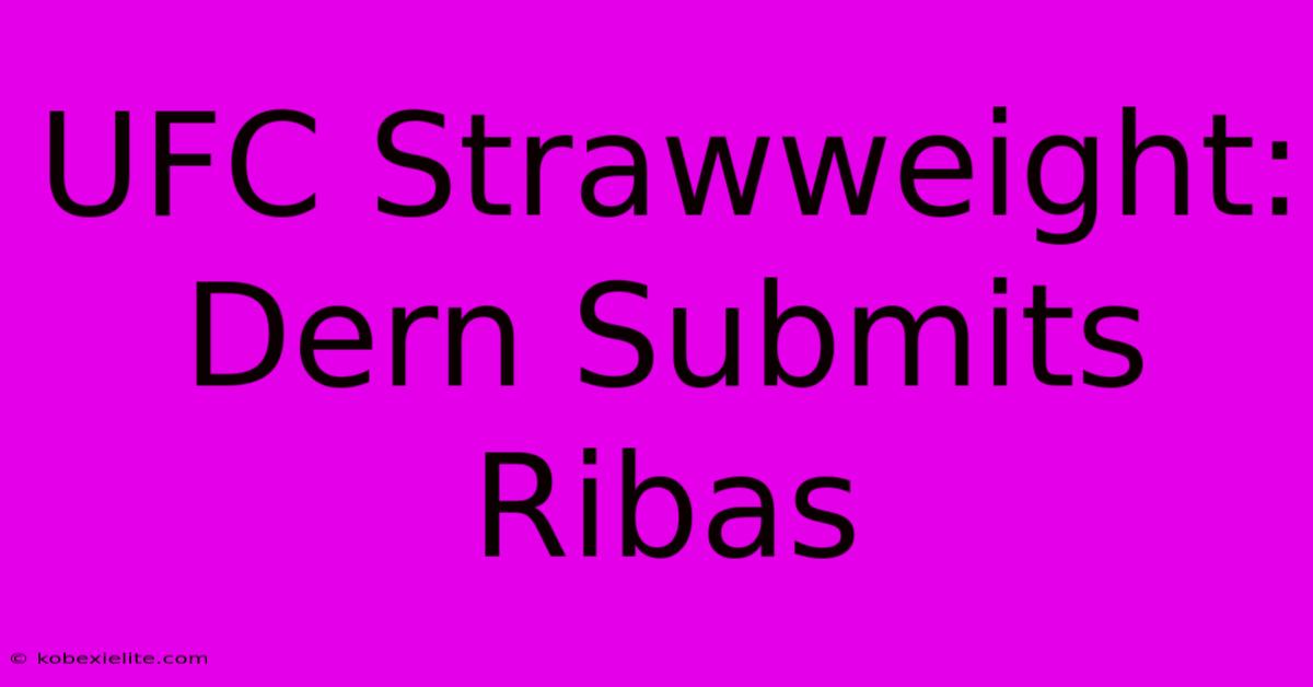 UFC Strawweight: Dern Submits Ribas