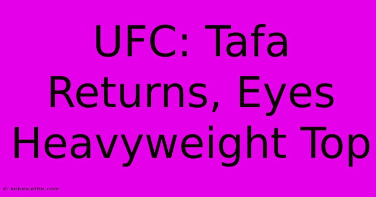 UFC: Tafa Returns, Eyes Heavyweight Top