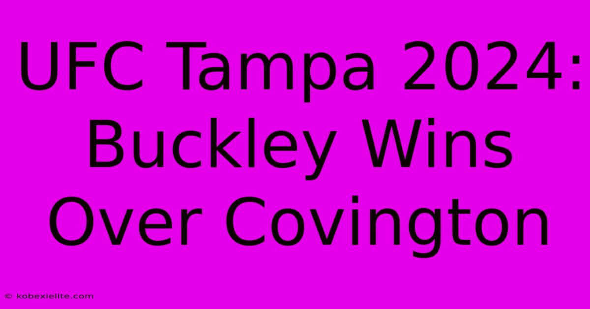 UFC Tampa 2024: Buckley Wins Over Covington UFC Tampa 2024: Buckley Wins Over Covington