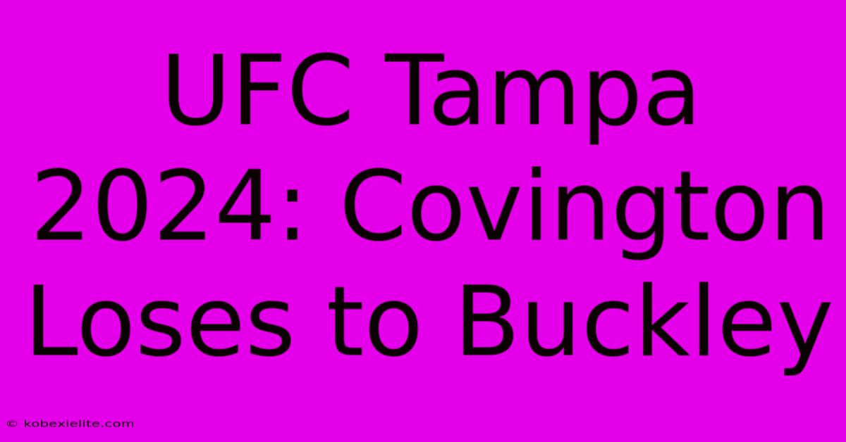 UFC Tampa 2024: Covington Loses To Buckley UFC Tampa 2024: Covington Loses To Buckley