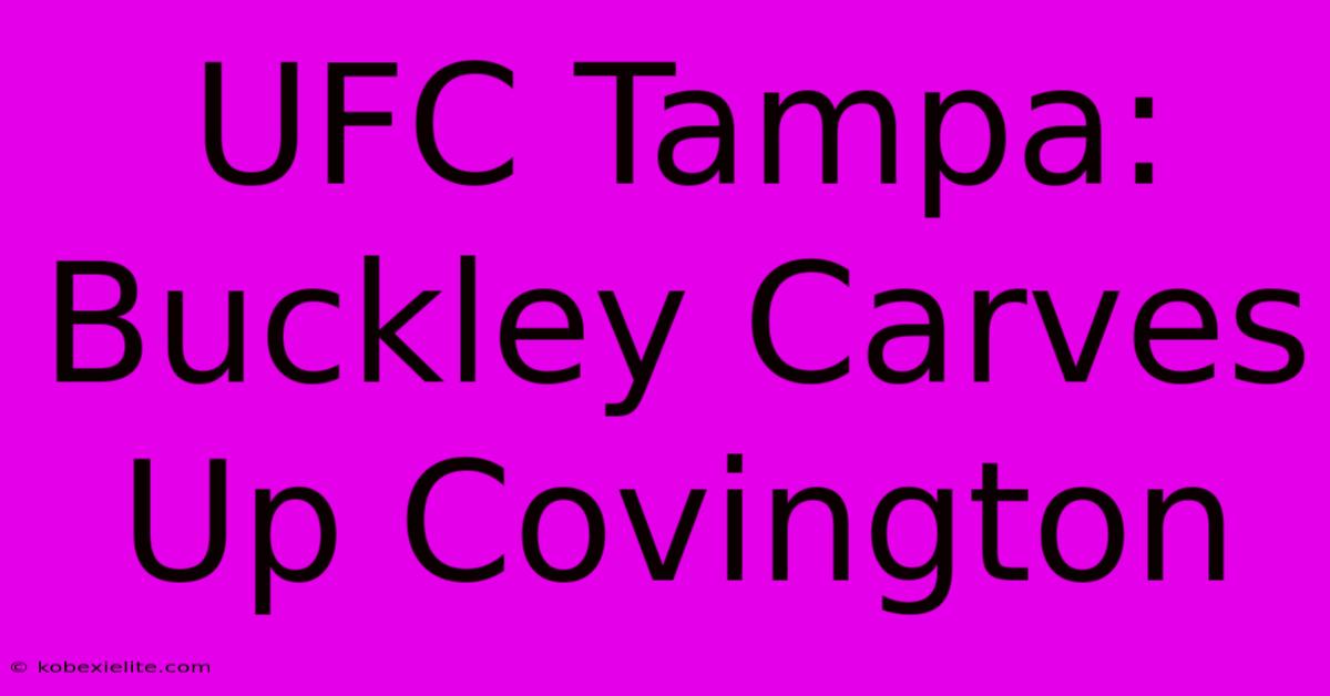 UFC Tampa: Buckley Carves Up Covington UFC Tampa: Buckley Carves Up Covington